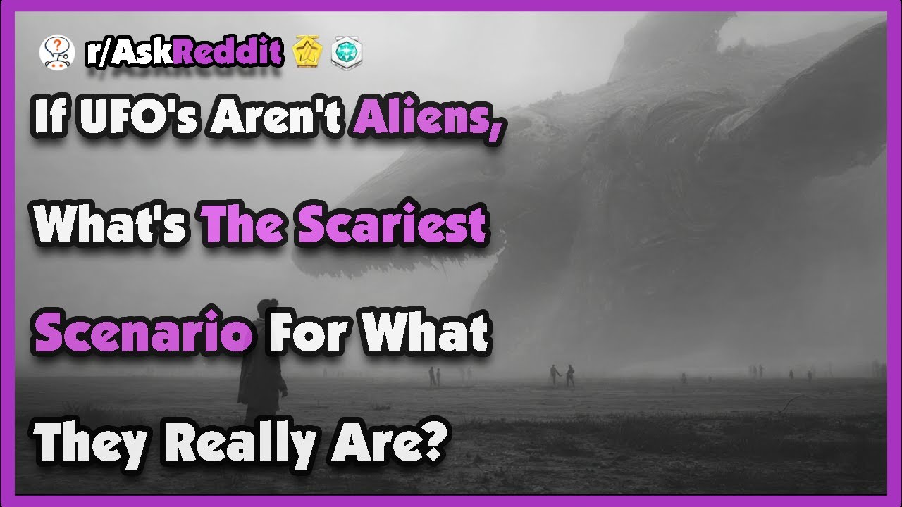 If UFO's Aren't Aliens, What's The Scariest Scenario For What They Really Are?