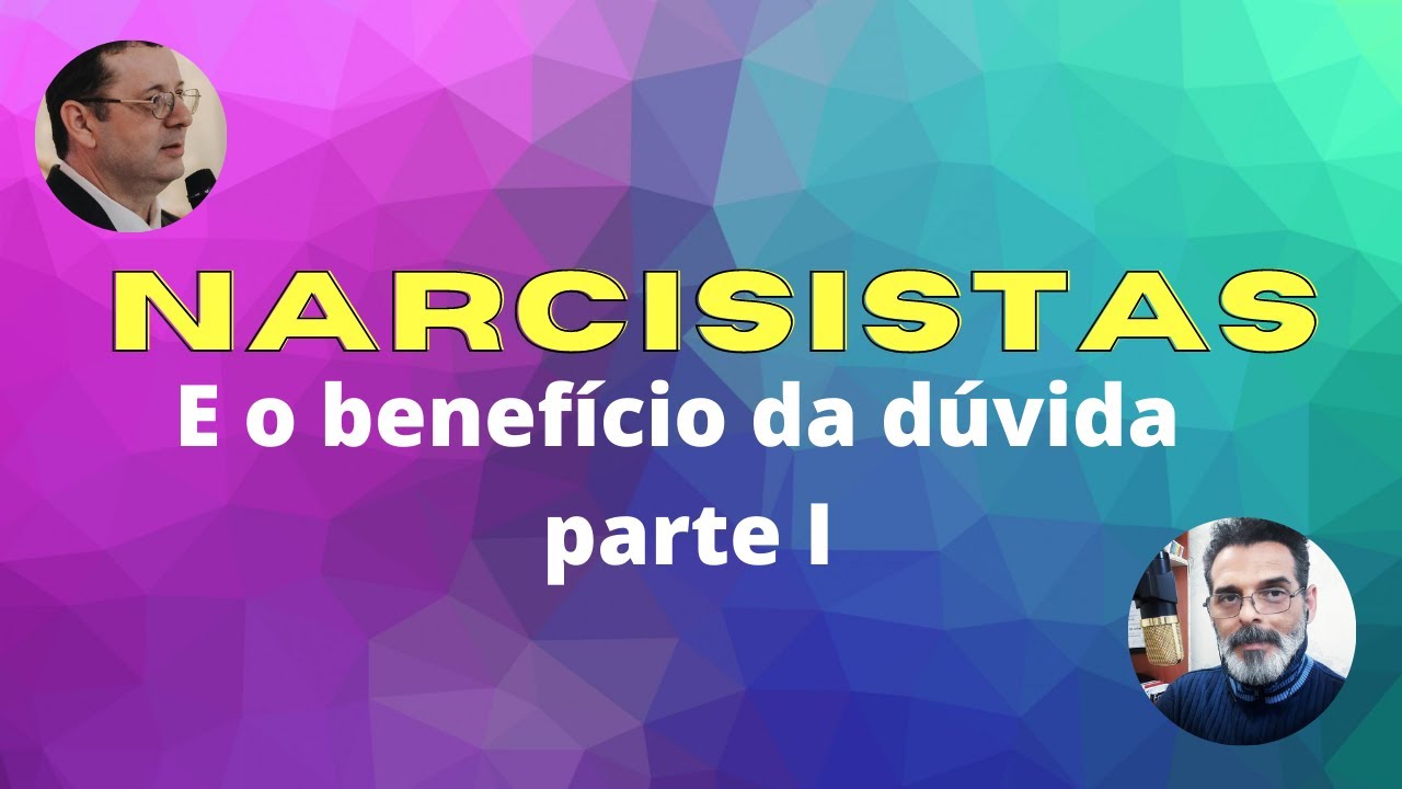 Narcisismo e o benefício da dúvida - Parte 1