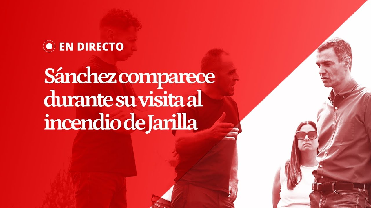 EN DIRECTO | Pedro Sánchez comparece durante su visita al incendio forestal de Jarilla, en Cáceres