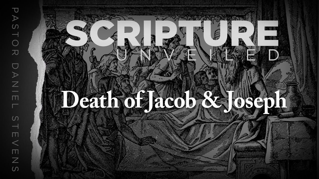 Death of Jacob & Joseph // Scripture Unveiled