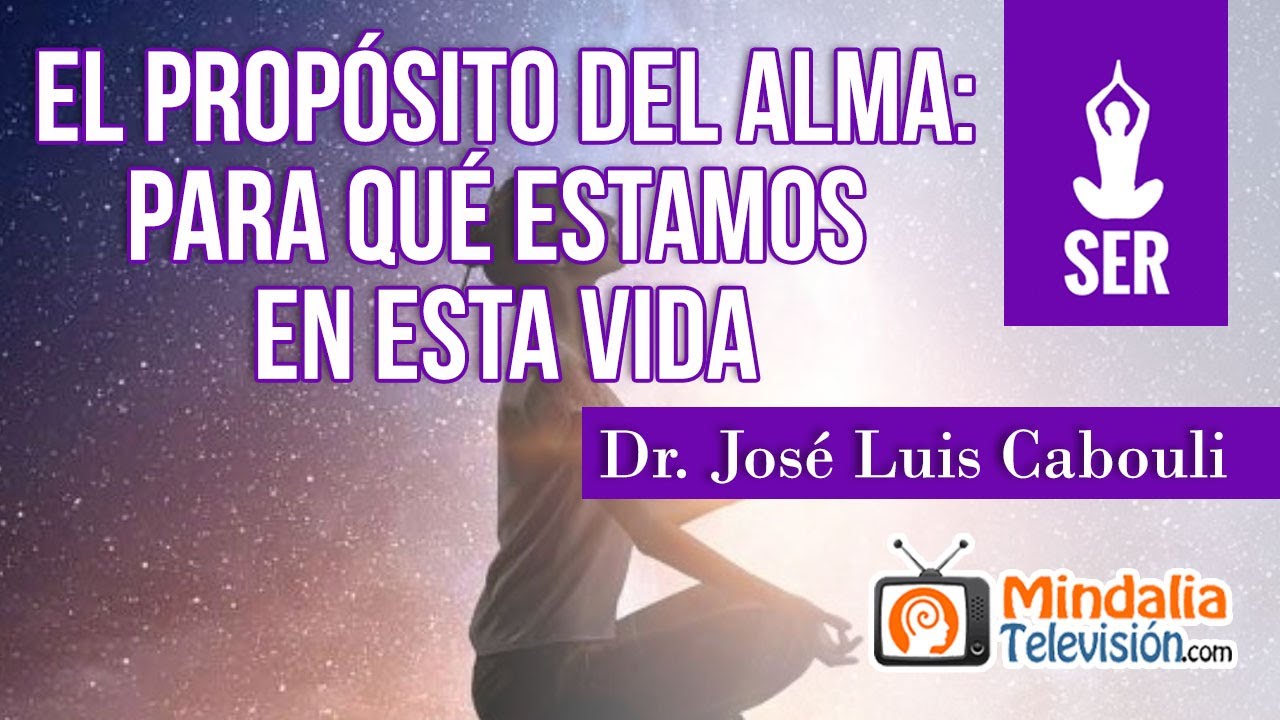 El propósito del Alma: Para qué estamos en esta vida, por el Dr. José Luis Cabouli