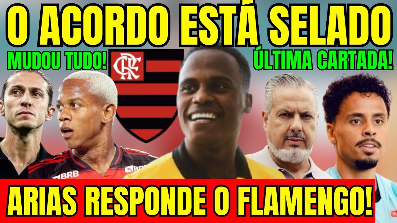 ACORDO SELADO! DIRETORIA DÁ ÚLTIMA CARTADA! ARIAS RESPONDEU O FLAMENGO! FILIPE LUIS MUDOU O DISCURSO