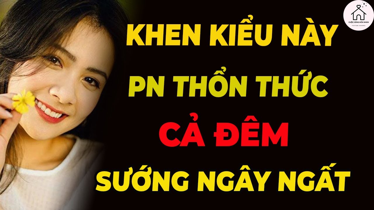 Khen như thế này, phụ nữ sẽ 'không ngủ' vì ngây ngất cả đêm!