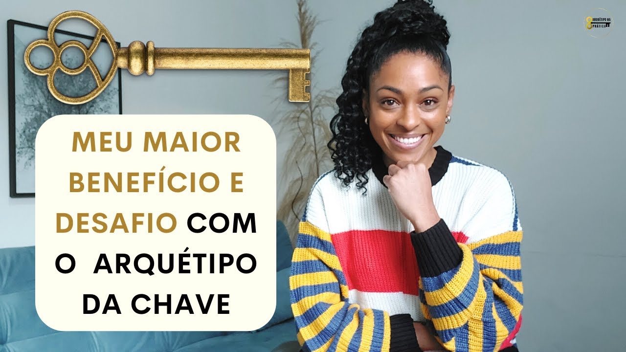 1 ano com ARQUÉTIPO da CHAVE, MEU MAIOR BENEFÍCIO e DESAFIO