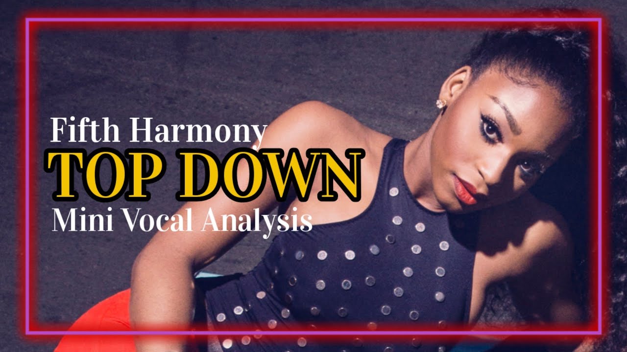 Fifth Harmony ~ Top Down (Mini Vocal Analysis and Clear Chorus Filters)