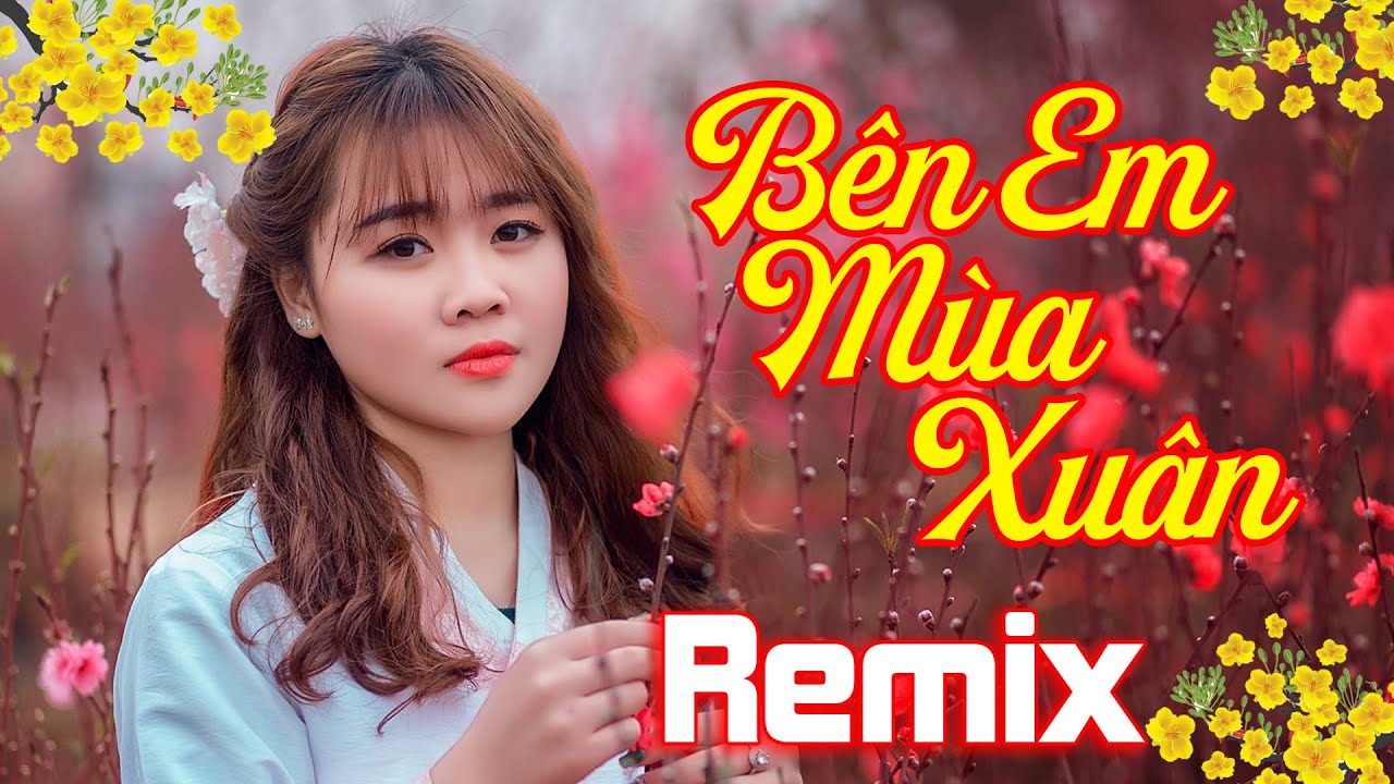 Bên Em Mùa Xuân Remix - Trúc Uyên | Nhạc Xuân 2021 Remix Hay Nhất Nghe Cực Đã