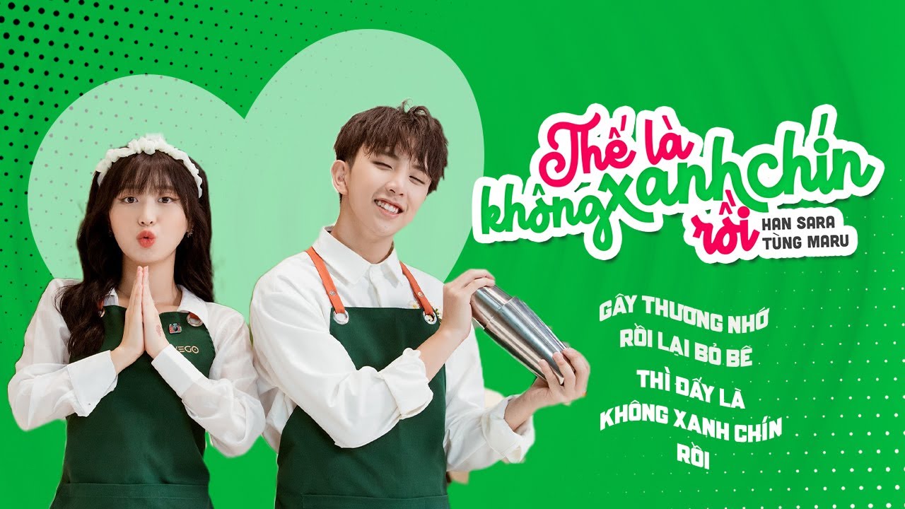 HAN SARA - THẾ LÀ KHÔNG XANH CHÍN RỒI | Ft. TÙNG MARU | OST ‘ĐỪNG LÀM BẠN NỮA’