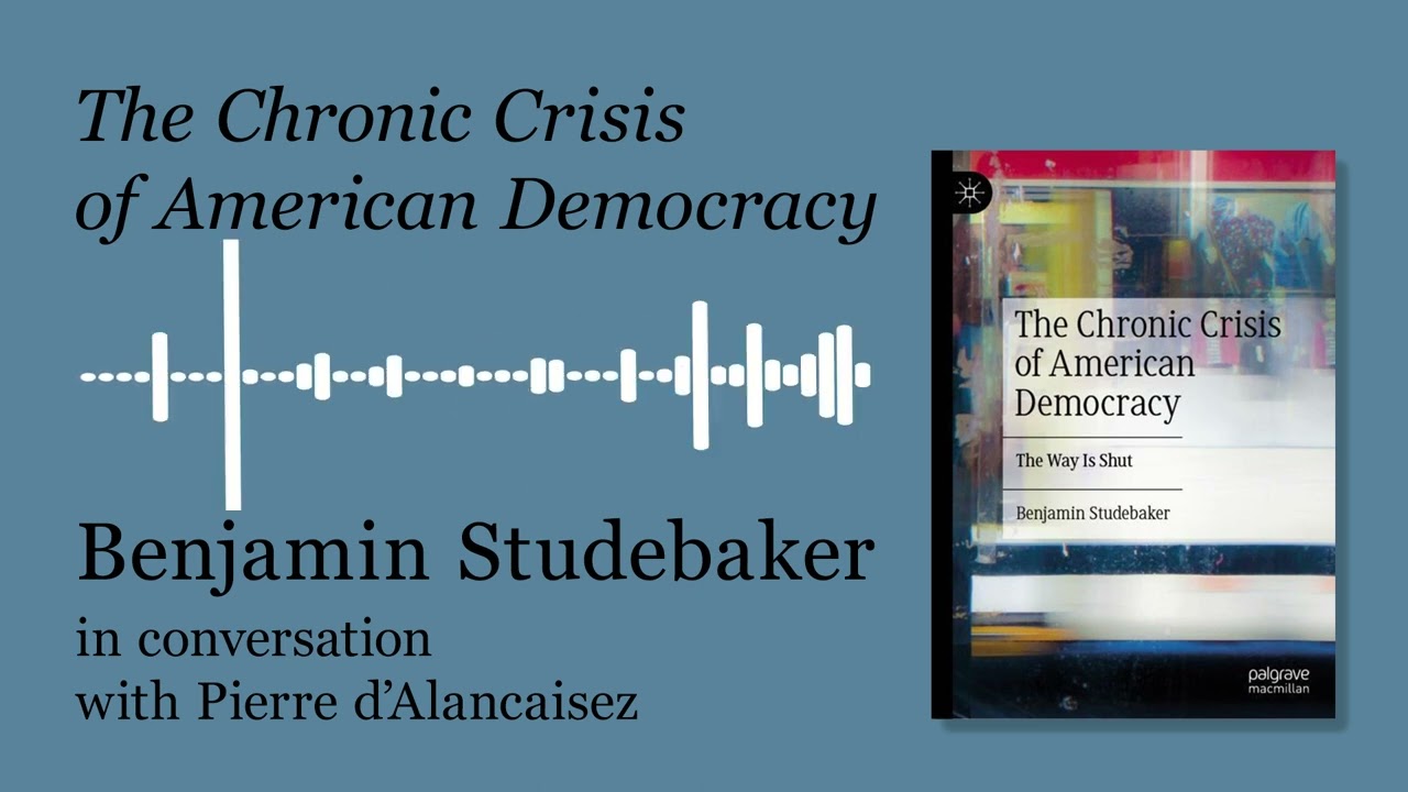 The Chronic Crisis of American Democracy, interview with Benjamin Studebaker - Pierre d'Alancaisez