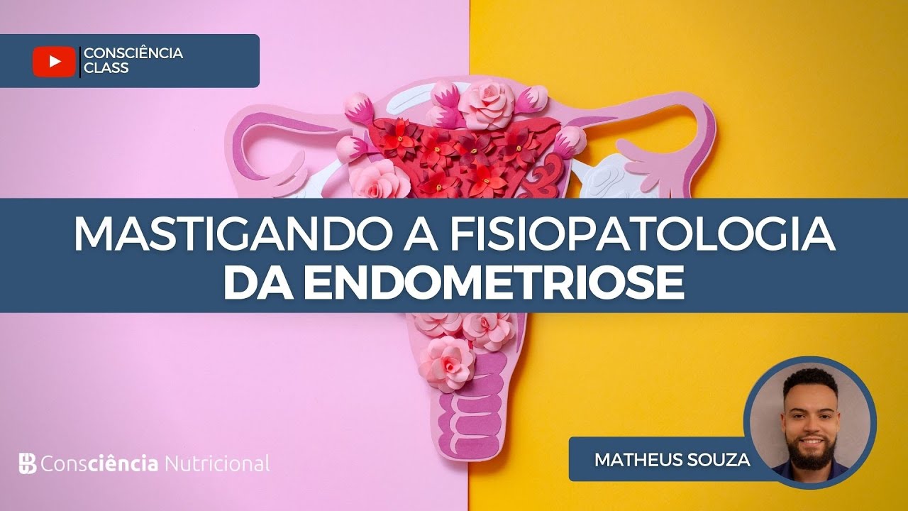 31# - Consciência Class - Mastigando a fisiopatologia da Endometriose  - Com Matheus Souza