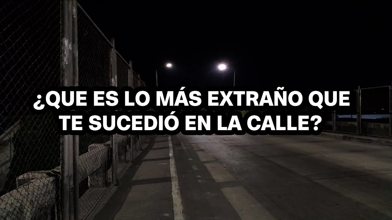 ¿QUE ES LO MÁS EXTRAÑO QUE TE SUCEDIÓ EN LA CALLE?