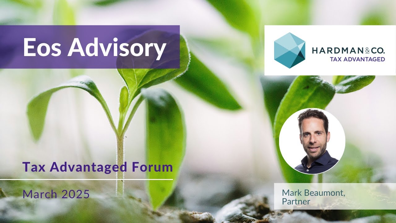 Eos Advisory at the Hardman & Co Tax Advantaged Forum | March 2025