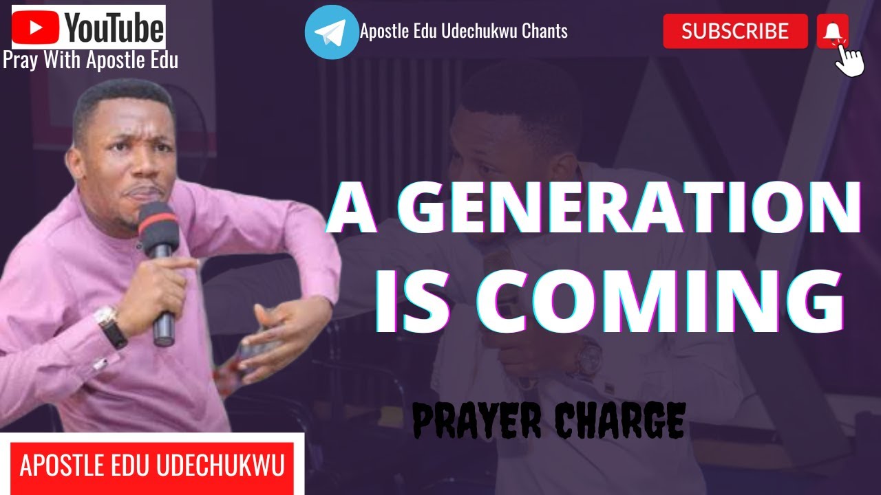 A Generation Is Coming ||  Apostle Edu Udechukwu || Prayer Charge #praywithapostleedu