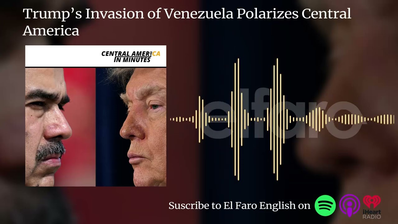 Podcast: Trump’s Invasion of Podcast Venezuela Polarizes Central America