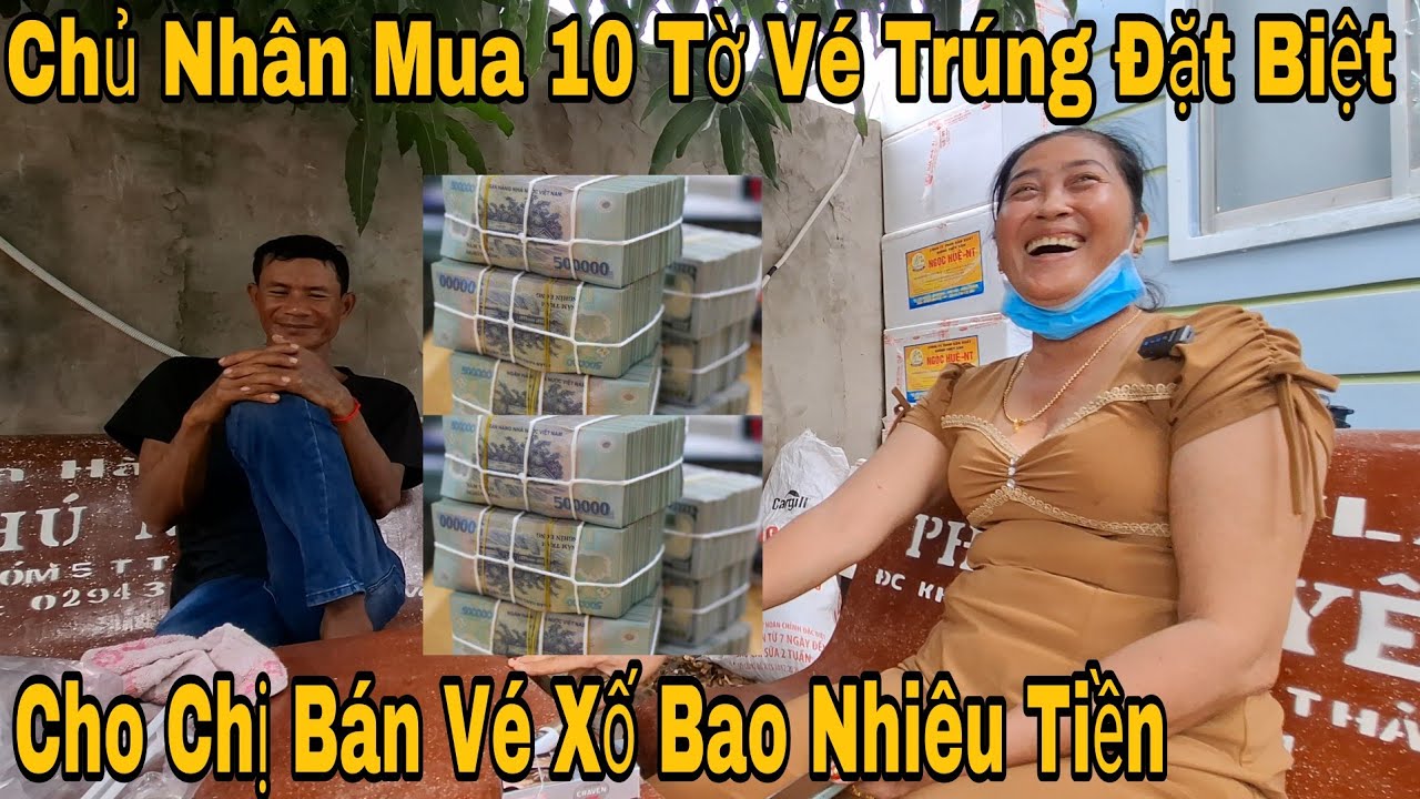 Chủ Nhân Mua 10 Tờ Vé Xố Trúng Đặt Biệt Cho Chị Bán Vé Xố Bao Nhiêu Tiền