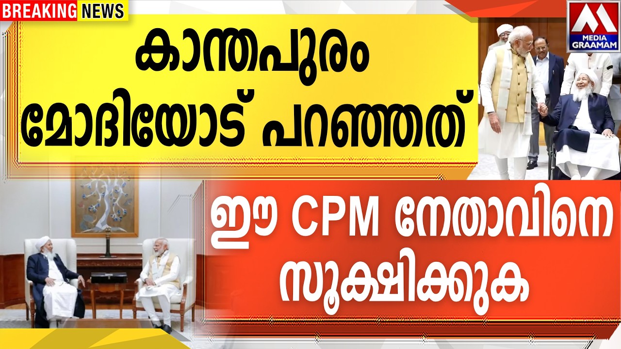 കാന്തപുരം മോദിയോട് പറഞ്ഞത്  ഈ CPM നേതാവിനെ  സൂക്ഷിക്കുക