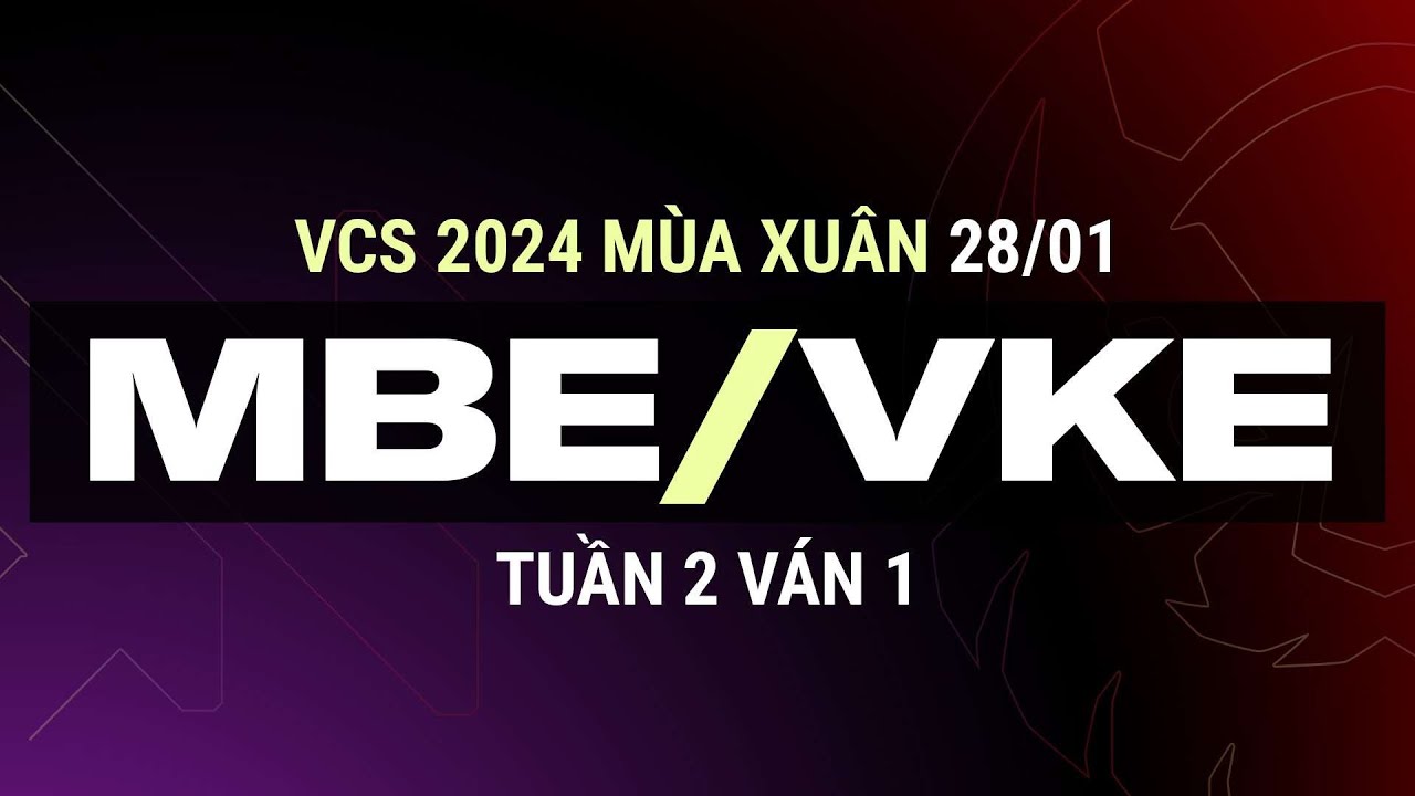 MBE vs VKE | Ván 1 | VCS 2024 MÙA XUÂN - Tuần 2 | 28.01.2024