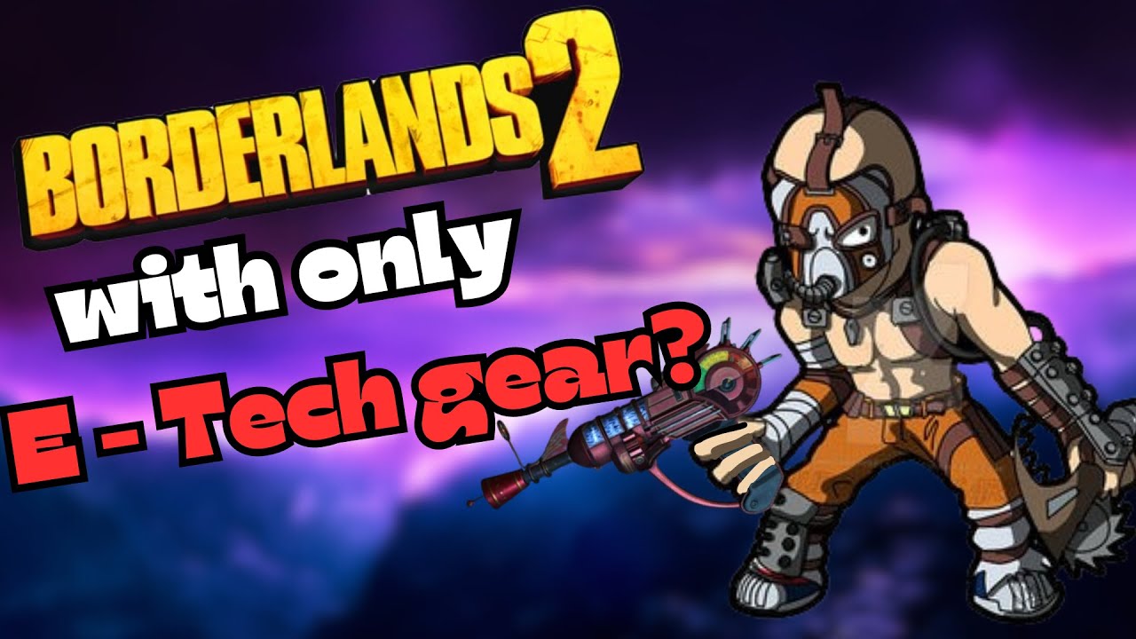 Можно ли пройти Borderlands 2 только с помощью снаряжения E-Tech?