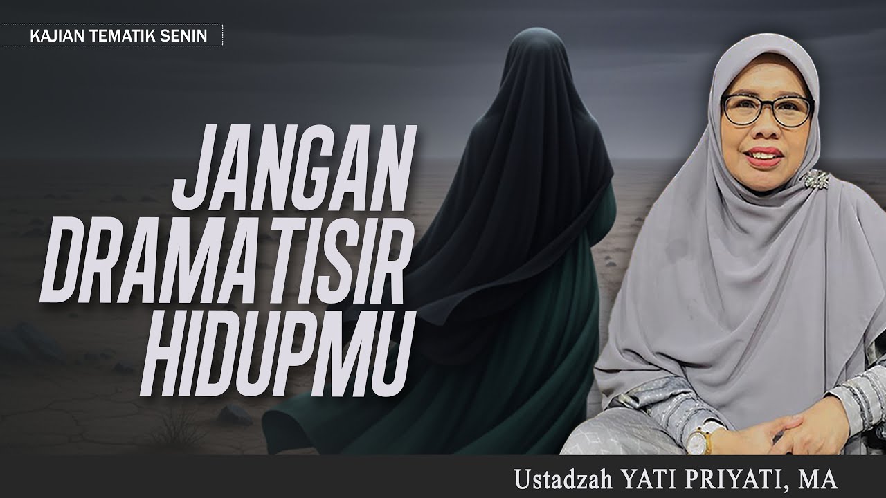 JANGAN DRAMATISIR HIDUPMU | USTADZAH YATI PRIYATI, MA.