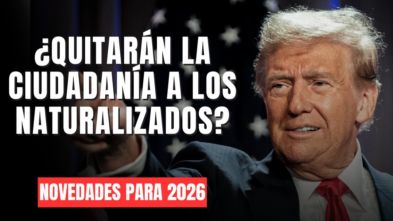 ¿Revocación de la Ciudadanía para Naturalizados Estadounidenses? Cambios Migratorios para 2026