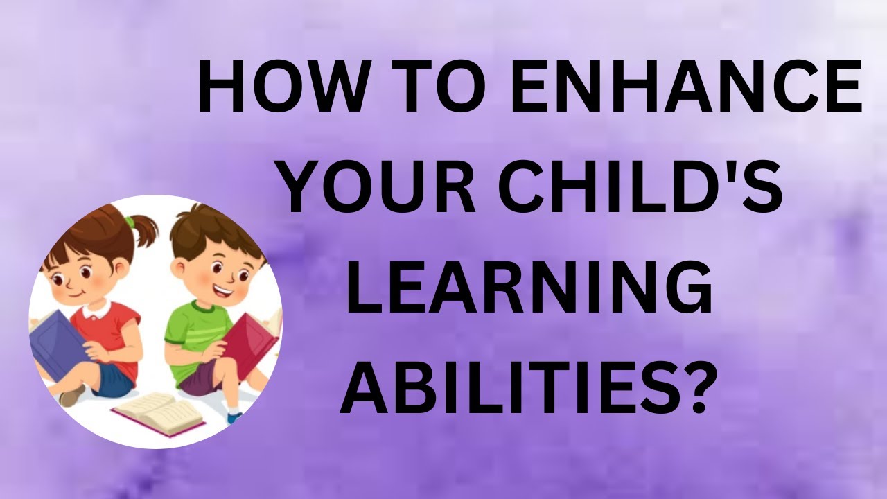 How to enhance your child's learning abilities?