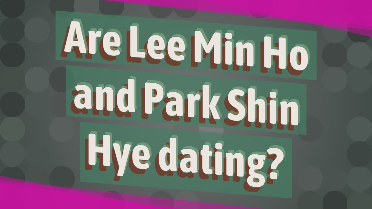 Are Lee Min Ho and Park Shin Hye dating?