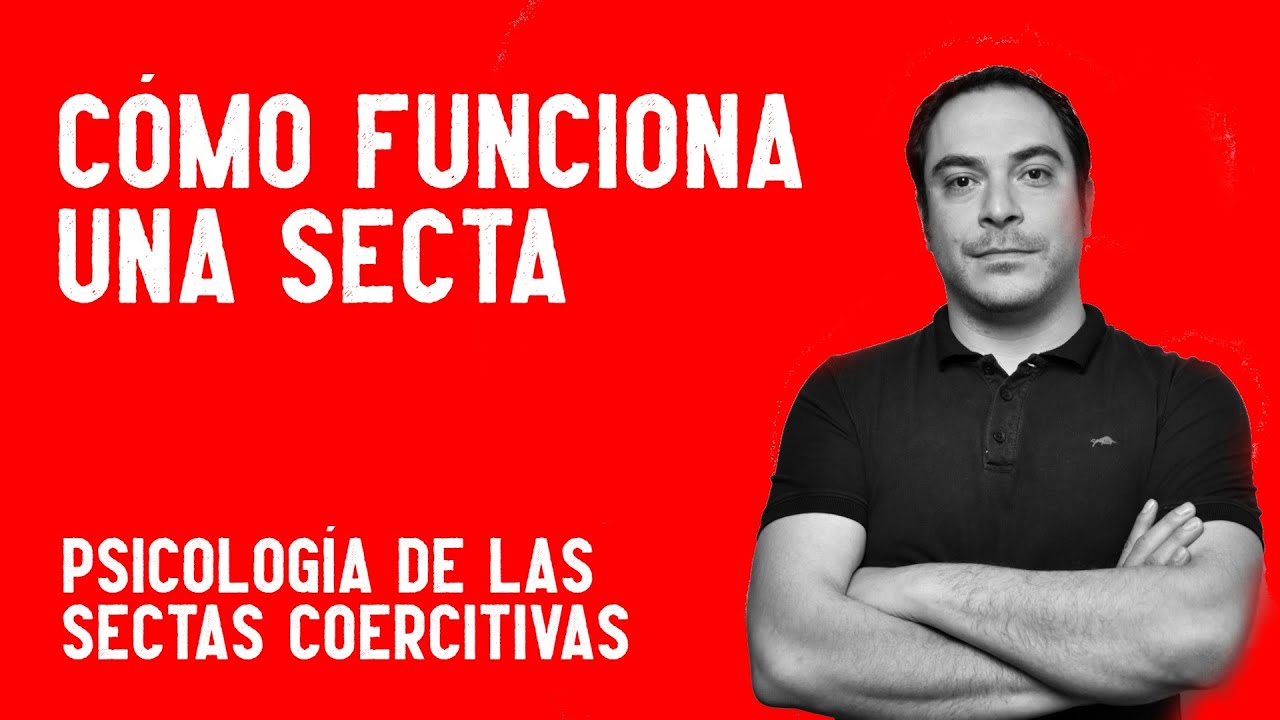 Como funciona una secta: Inicio, estructura y mecanismos II Psicología de las sectas coercitivas