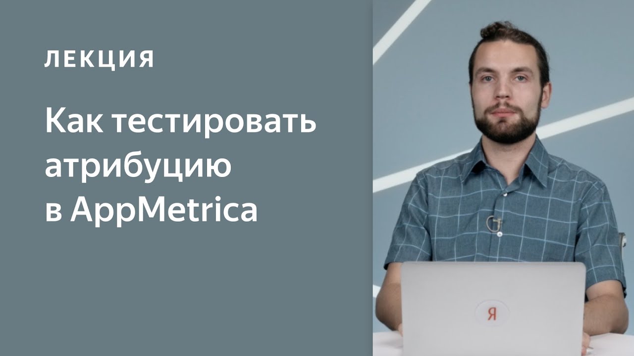 Как тестировать атрибуцию в AppMetrica. Трекинг и аналитика мобильных приложений