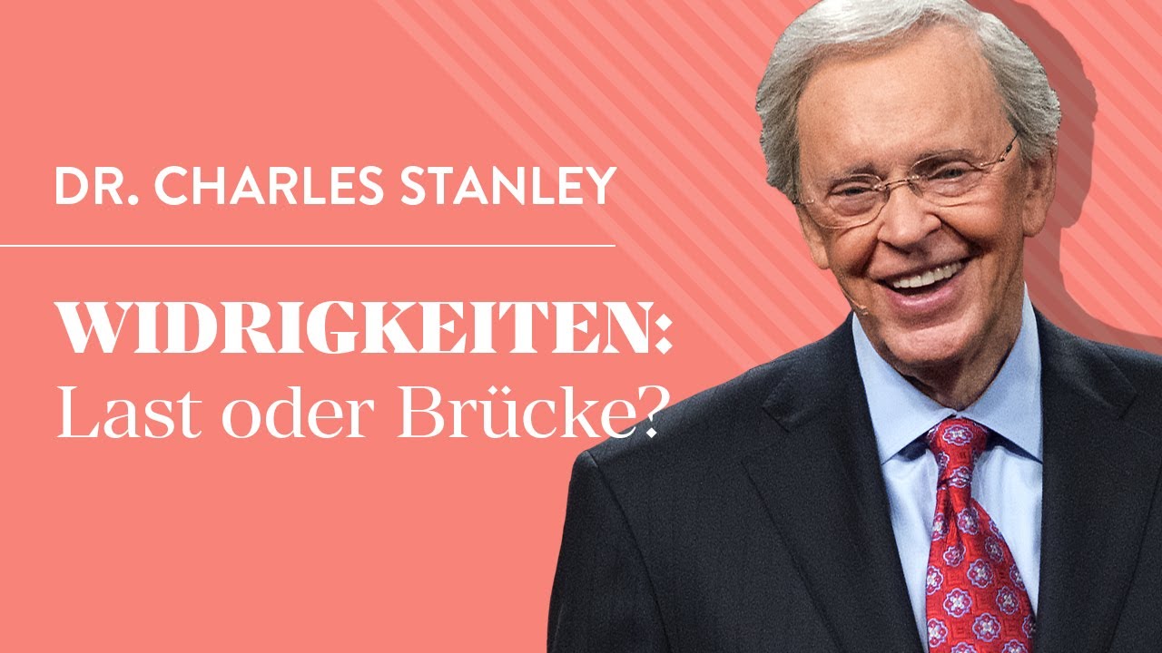Widrigkeiten: Last oder Brücke? - Dr. Charles Stanley