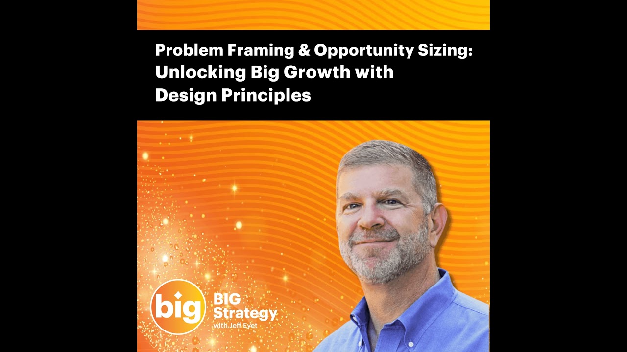 E71: Problem Framing & Opportunity Sizing – Unlocking Big Growth with Design Principles
