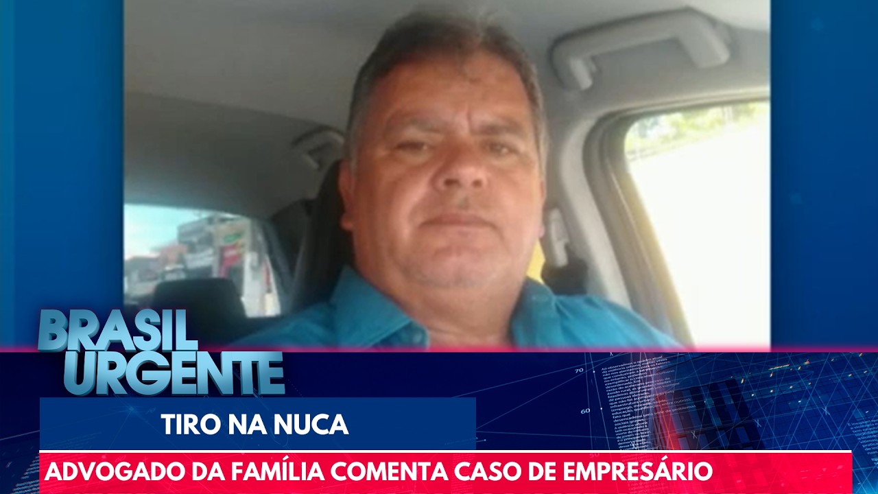 Advogado da fam&iacute;lia de empres&aacute;rio que foi executado comenta o caso | Brasil Urgente