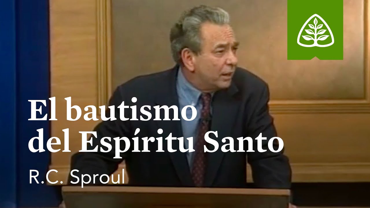El bautismo del Espíritu Santo: Fundamentos con R.C. Sproul