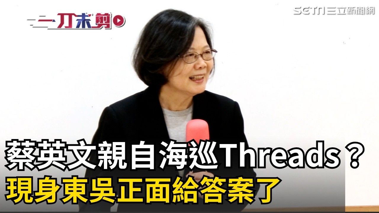 一刀未剪｜蔡英文親自海巡Threads？現身東吳正面給答案了！首曝「爬山論」金句勉勵：台灣在壓力下前進