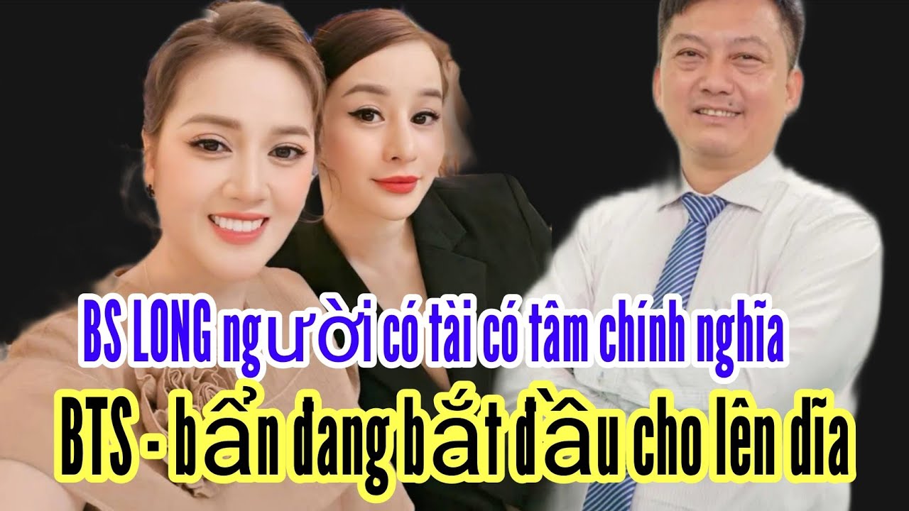 BS LONG người có tài có tâm chính nghĩa . BTS - Bẩn đang bắt đầu cho lên dĩa