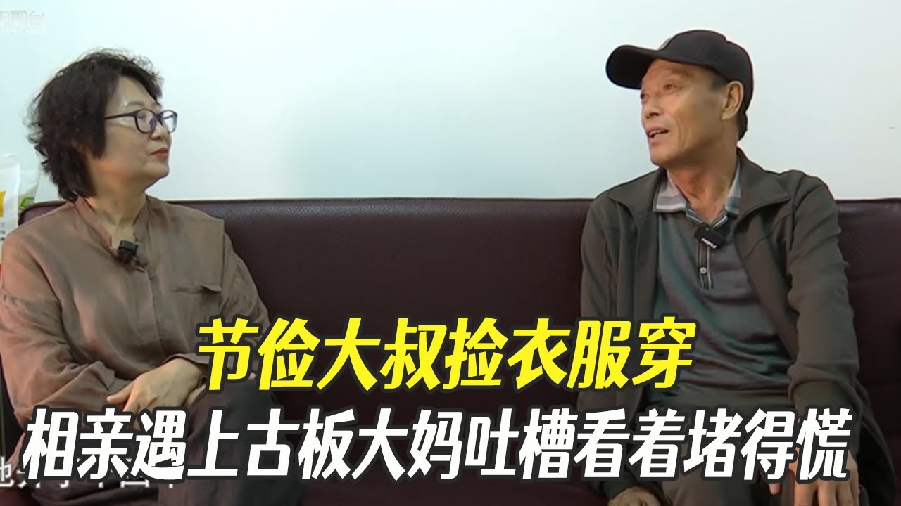 節儉大叔撿衣服穿，相親遇古板大媽吐槽：看著就堵得慌 #中老年相親#綜藝#相親