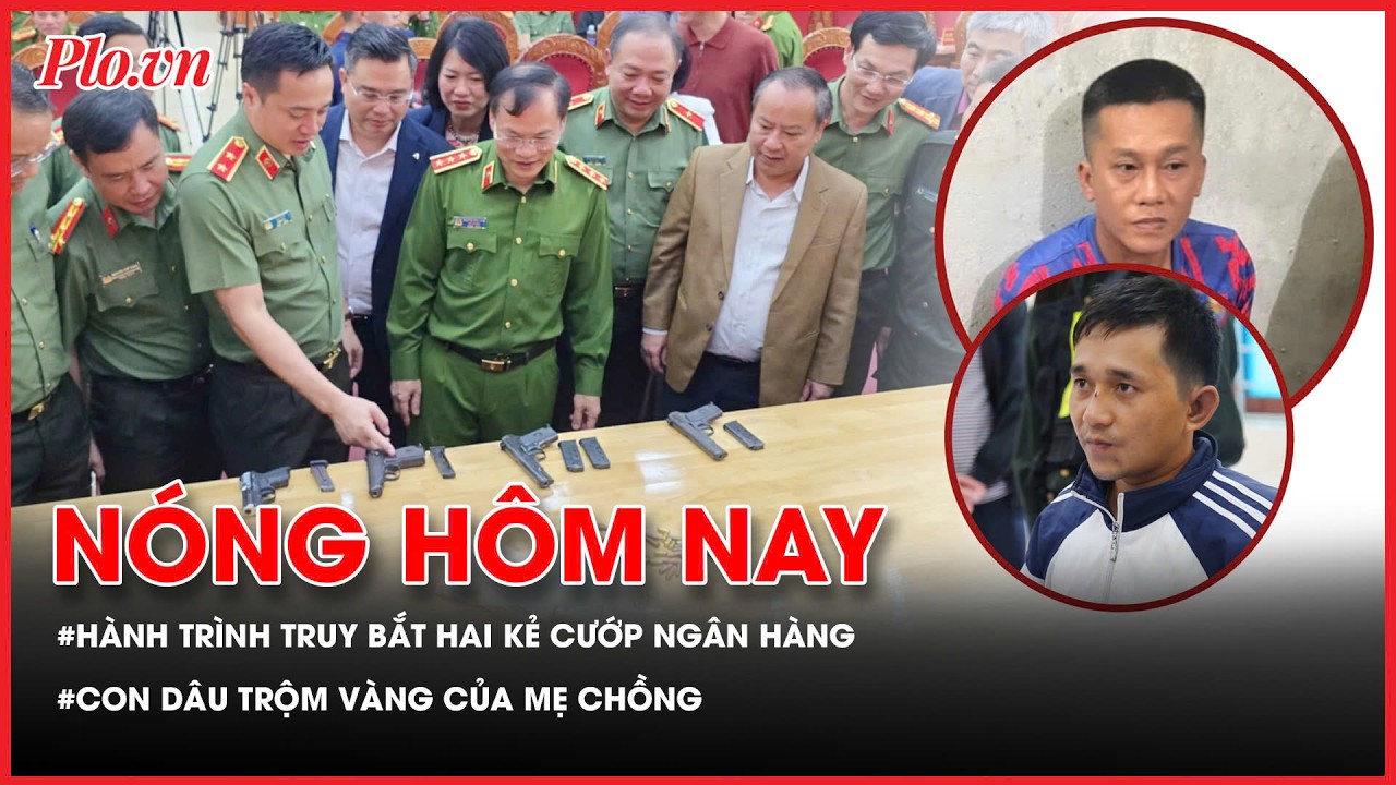 Hành trình truy bắt hai kẻ cướp ngân hàng ở Gia Lai; Con dâu trộm nhiều vàng của mẹ chồng - PLO