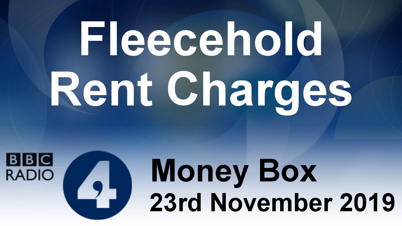 Freehold Fleecehold Rent Charges - BBC Radio 4 Money Box - 23/11/19