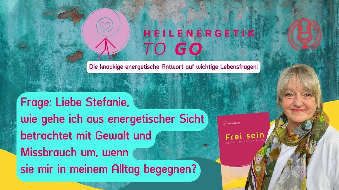 Wie gehe ich mit Gewalt und Missbrauch im Alltag um? - Heilenergetik to go! 🏃&zwj;