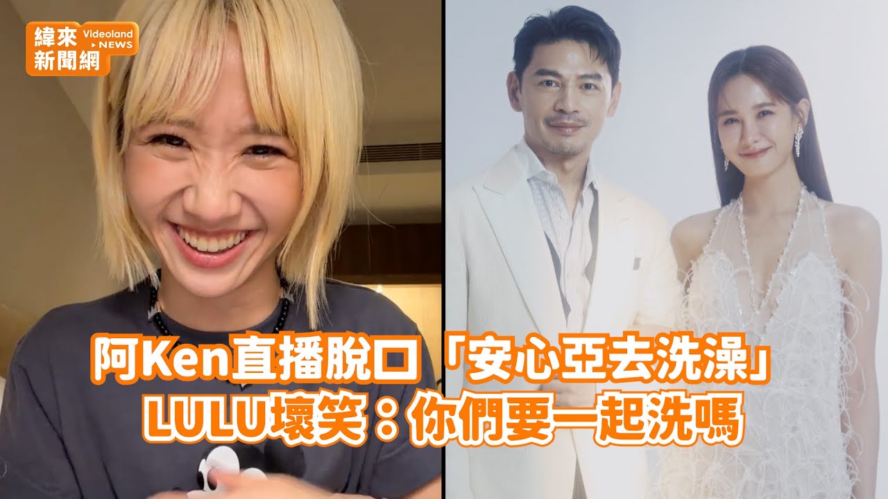阿Ken直播脫口「安心亞去洗澡」！ LULU壞笑：你們要一起洗嗎@videolandnews