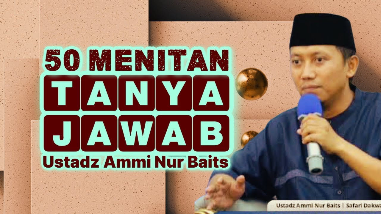 50 MENIT TANYA JAWAB SINGKAT - Ustadz Ammi Nur Baits