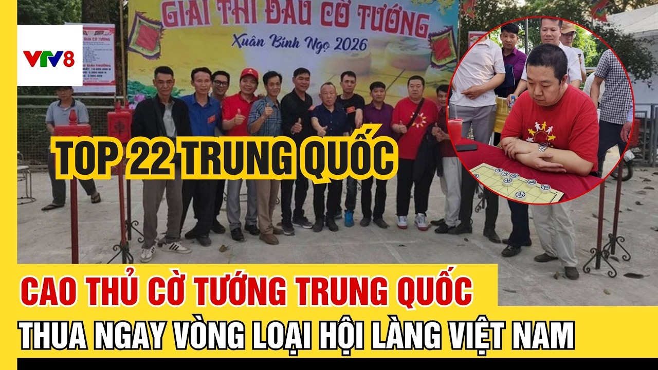 Cao thủ cờ tướng Trung Quốc thua ngay vòng loại hội làng Việt Nam