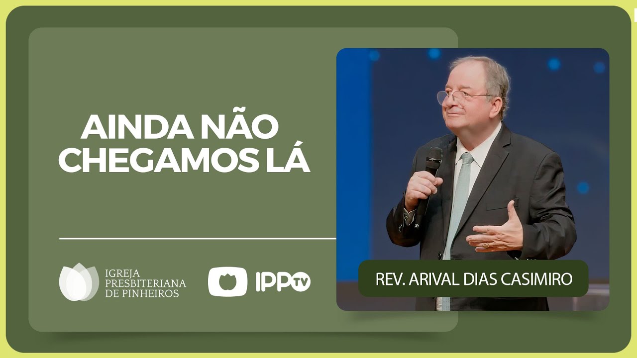 AINDA N&Atilde;O CHEGAMOS L&Aacute; | Rev. Arival Dias Casimiro | IPP