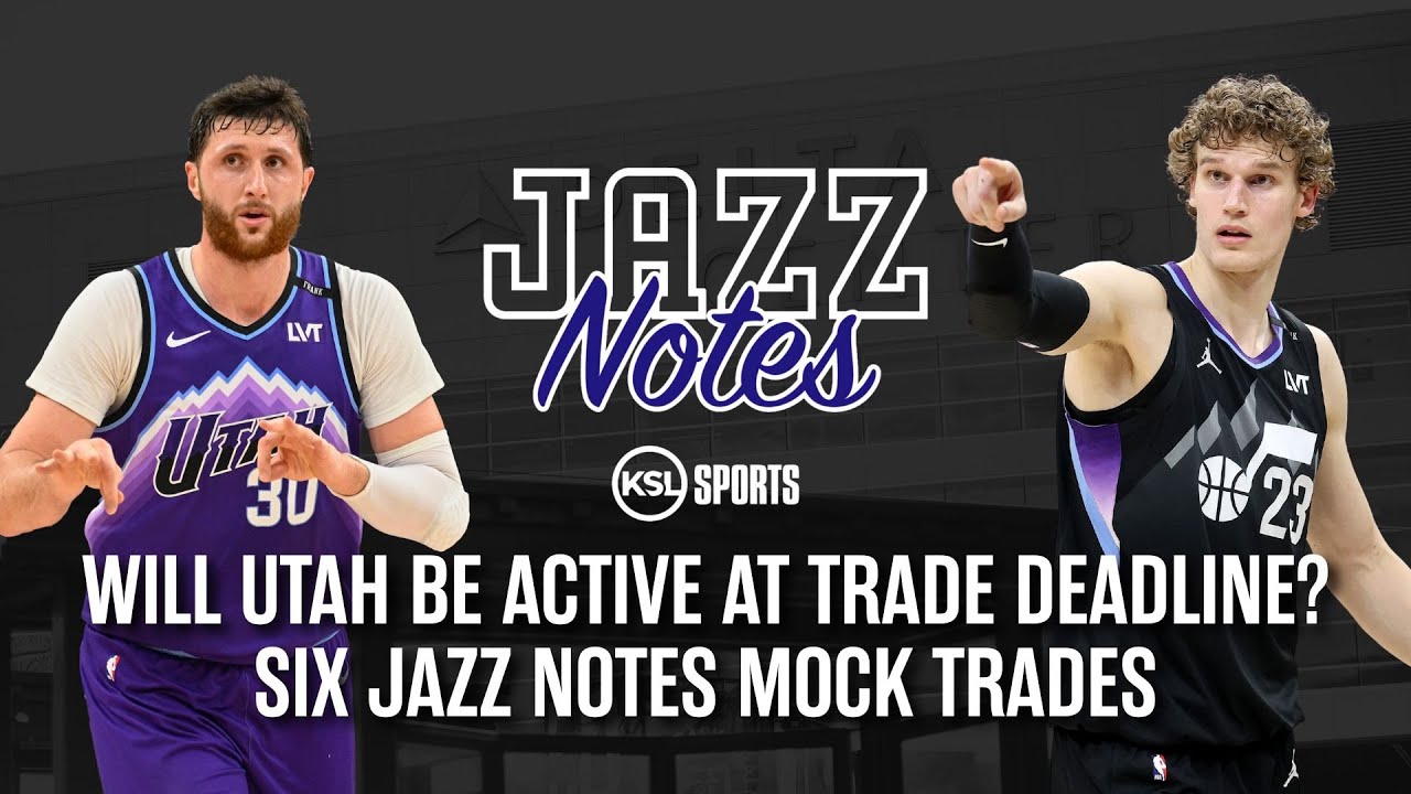Will Utah Be Active At Trade Deadline, And Six Jazz Notes Mock Trades