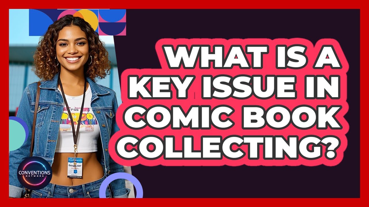 What Is A Key Issue In Comic Book Collecting? - Conventions Network