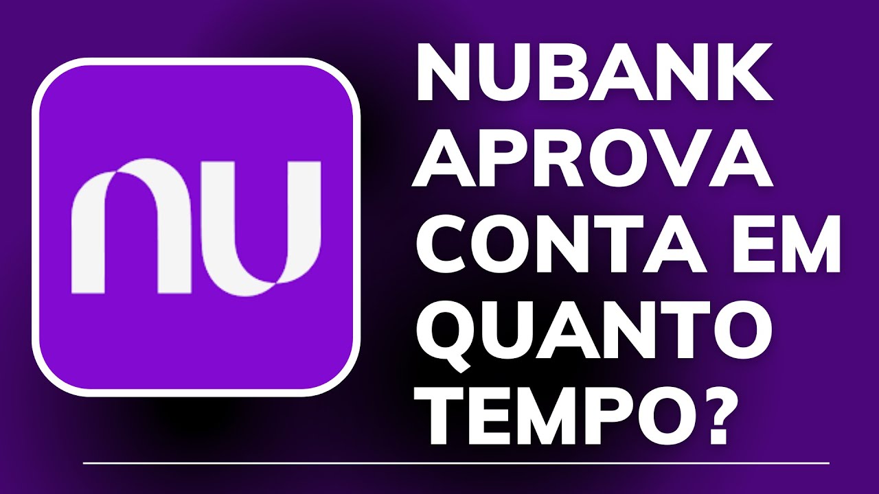 QUANTO TEMPO DEMORA PARA o NUBANK APROVAR CONTA?