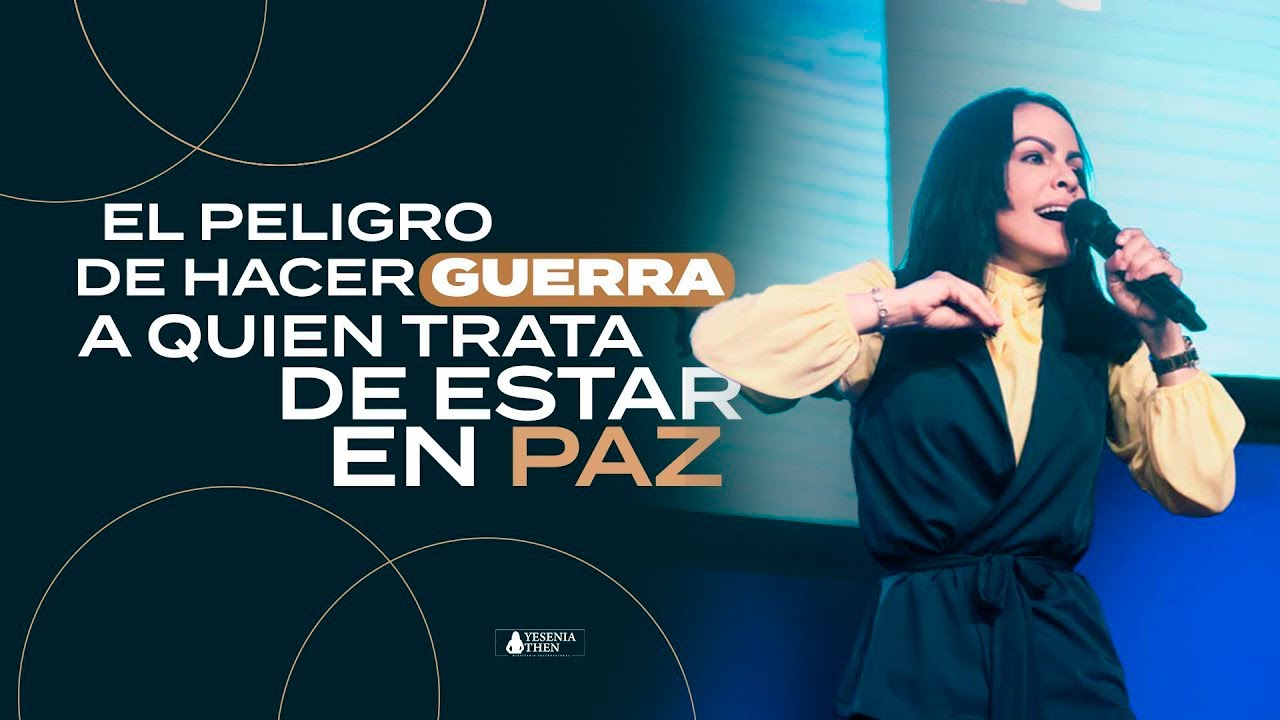 EL PELIGRO DE HACER GUERRA A LOS QUE TRATAN DE ESTAR EN PAZ - Pastora Yesenia Then