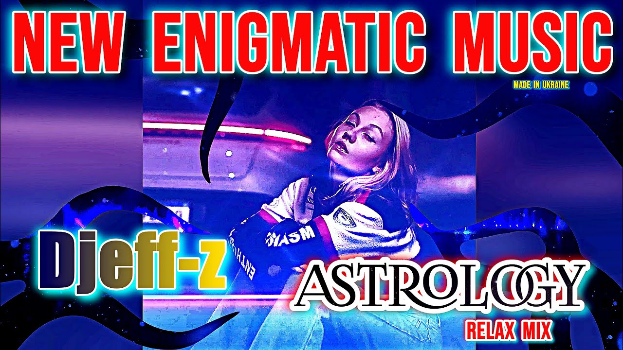 New Enigmatic Music...  Djeff-z -- Astrology (Relax Mix)  NEW 2025