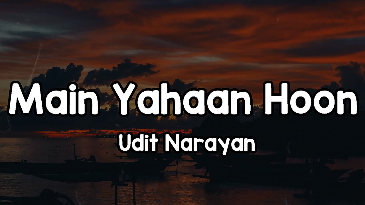 Main Yahaan Hoon (Lyrics) - Udit Narayan 🎶 | Janam dekh lo mit gayi dooriyan main yahan hun yahan ✨