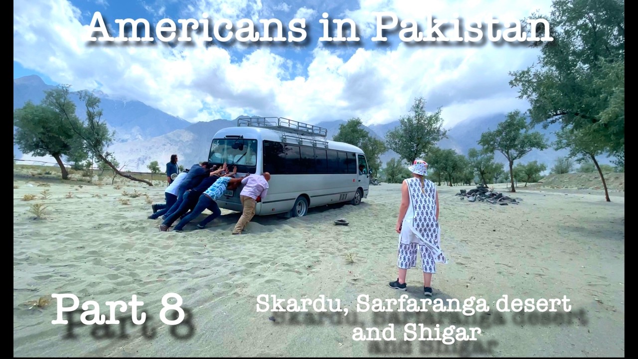 Skardu, Sarfaranga Desert and Shigar: Americans in Pakistan Part 8