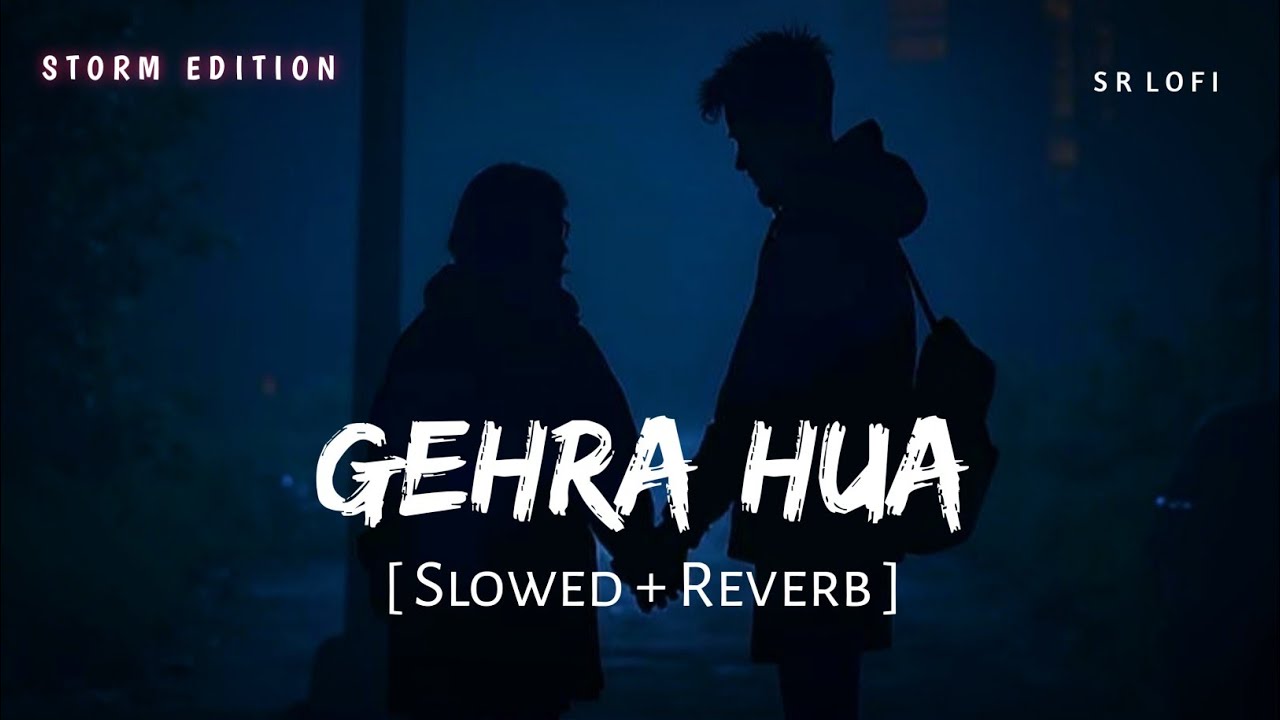 Gehra Hua (Slowed + Reverb) | Storm Edition | Arijit Singh | SR Lofi
