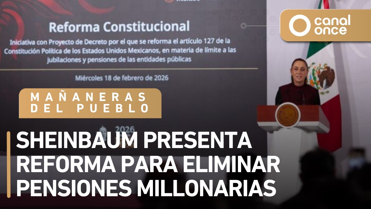 Las mañaneras del pueblo - Sheinbaum presenta reforma para eliminar pensiones millonarias (18/02/26)